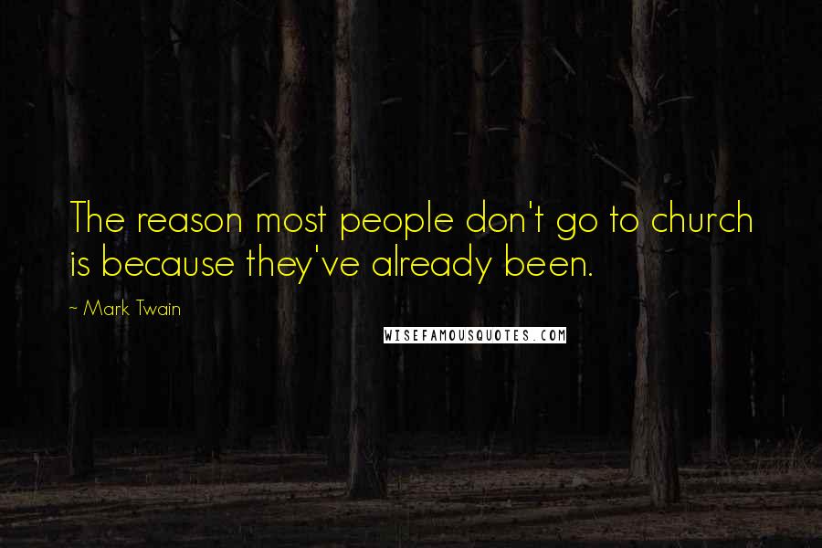 Mark Twain Quotes: The reason most people don't go to church is because they've already been.