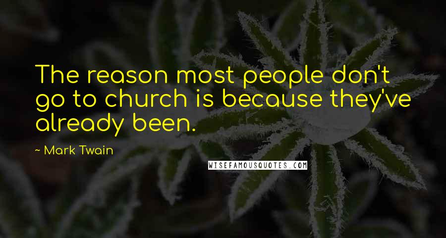 Mark Twain Quotes: The reason most people don't go to church is because they've already been.