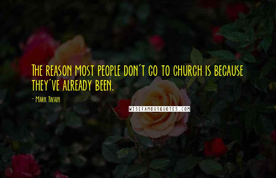 Mark Twain Quotes: The reason most people don't go to church is because they've already been.