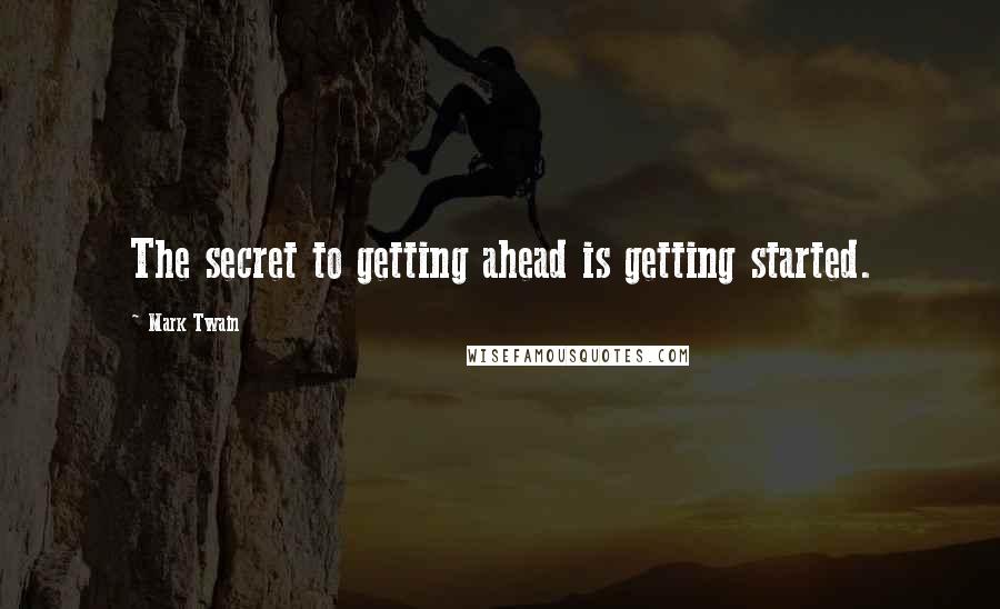 Mark Twain Quotes: The secret to getting ahead is getting started.