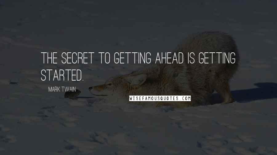 Mark Twain Quotes: The secret to getting ahead is getting started.