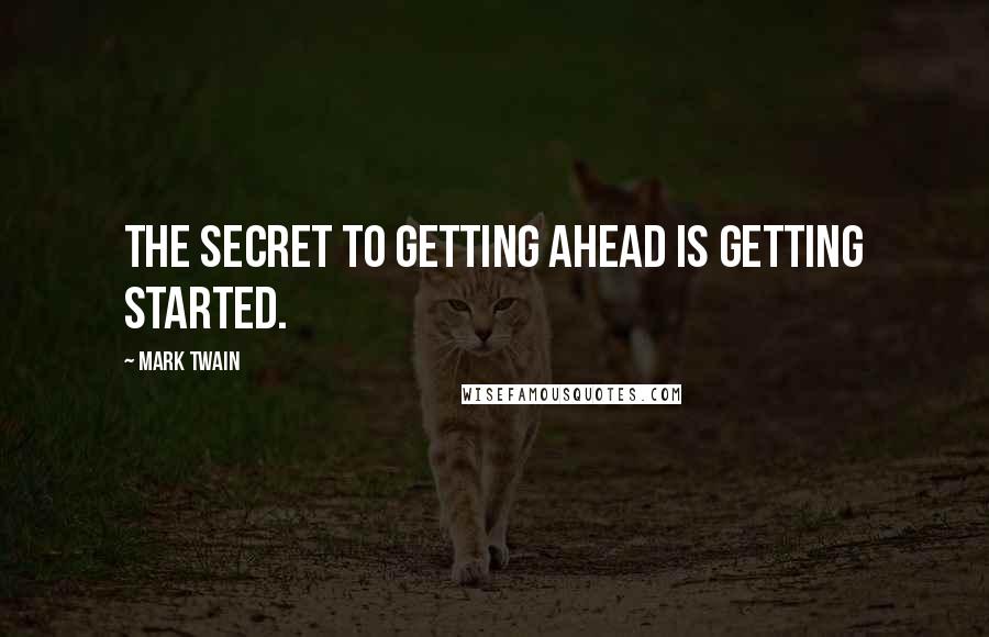 Mark Twain Quotes: The secret to getting ahead is getting started.