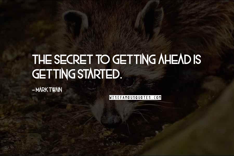 Mark Twain Quotes: The secret to getting ahead is getting started.