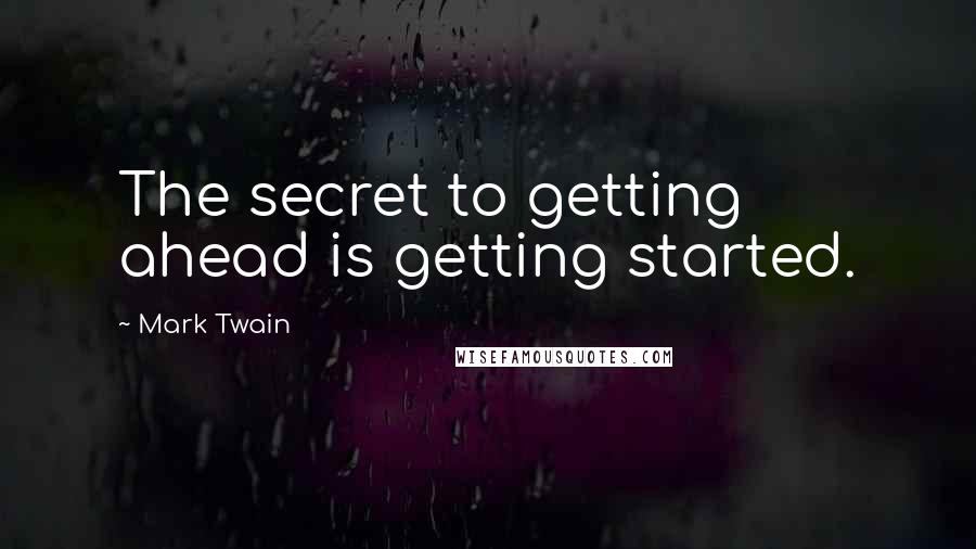 Mark Twain Quotes: The secret to getting ahead is getting started.