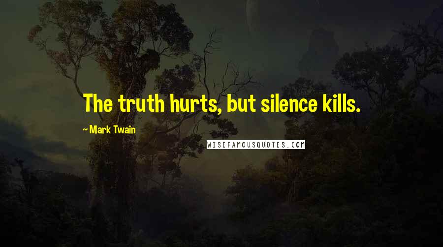 Mark Twain Quotes: The truth hurts, but silence kills.