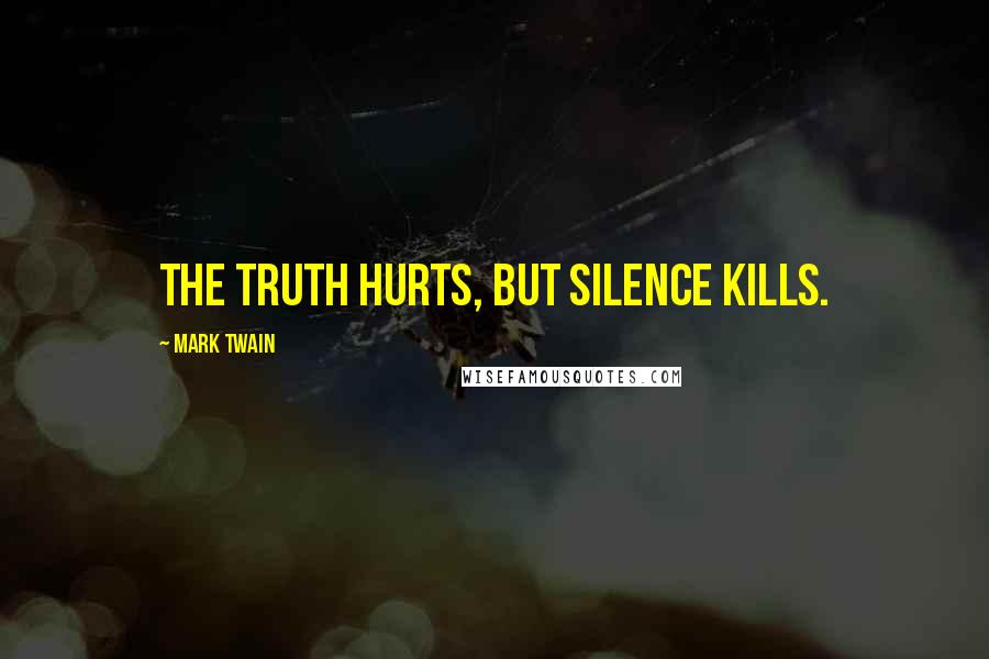 Mark Twain Quotes: The truth hurts, but silence kills.