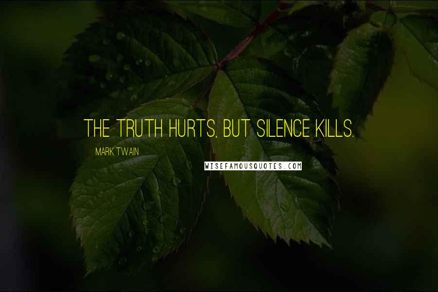 Mark Twain Quotes: The truth hurts, but silence kills.