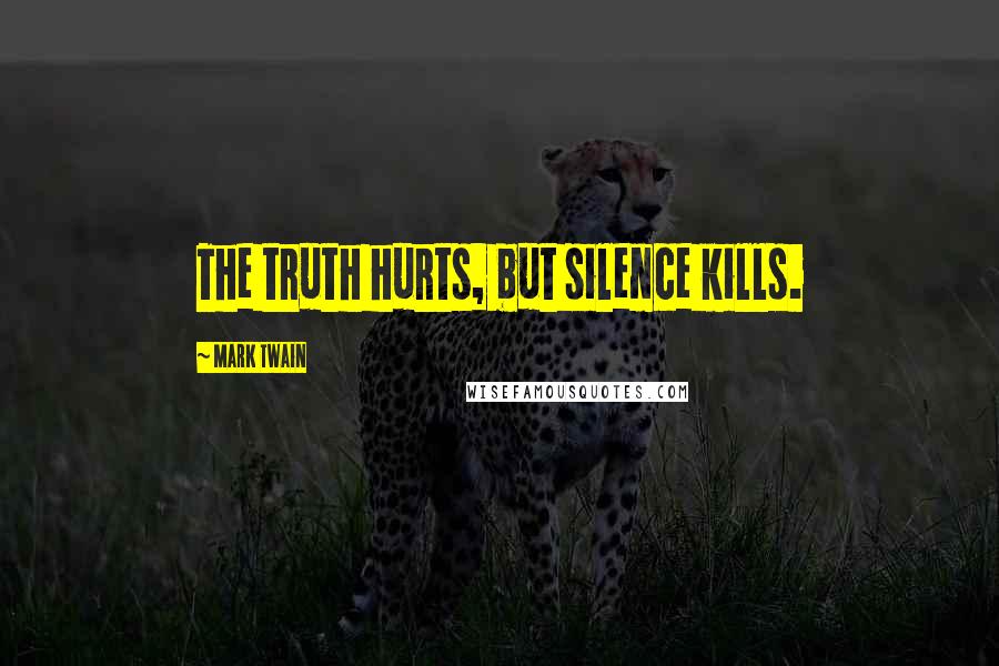 Mark Twain Quotes: The truth hurts, but silence kills.