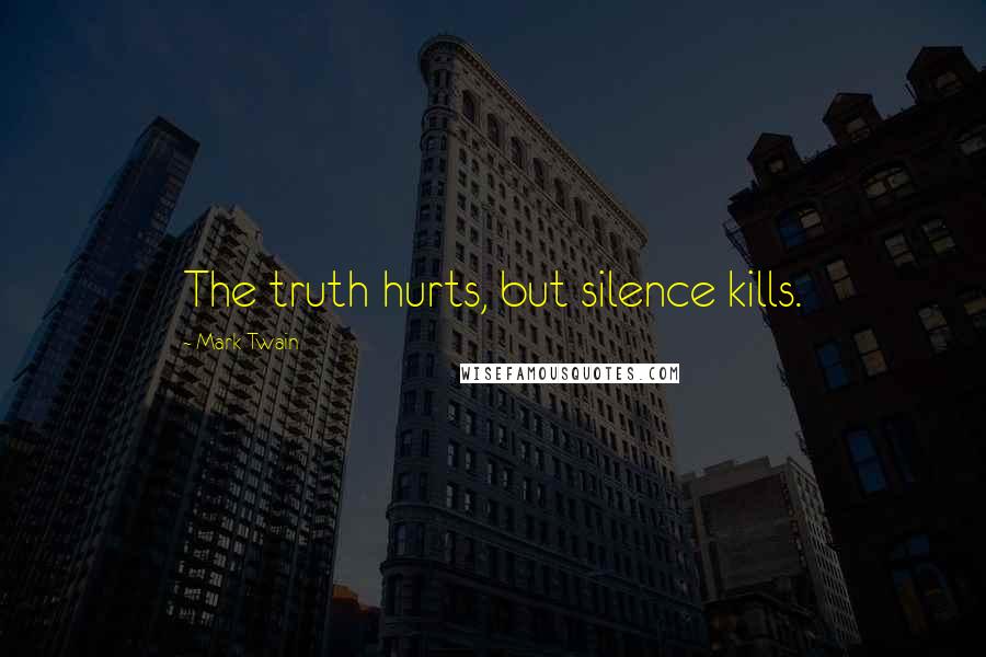 Mark Twain Quotes: The truth hurts, but silence kills.