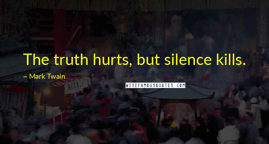 Mark Twain Quotes: The truth hurts, but silence kills.