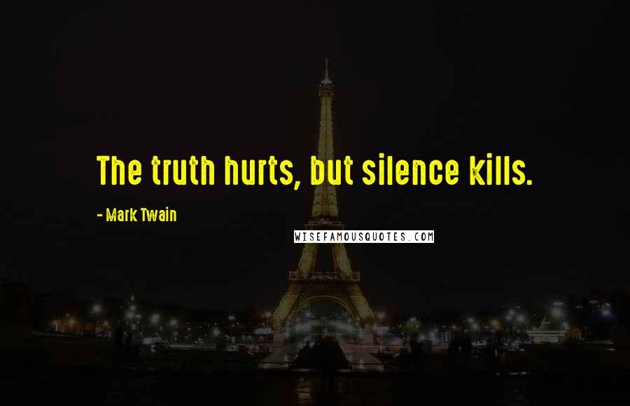 Mark Twain Quotes: The truth hurts, but silence kills.