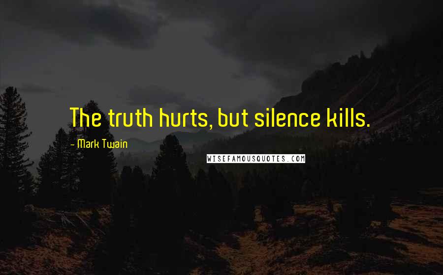 Mark Twain Quotes: The truth hurts, but silence kills.