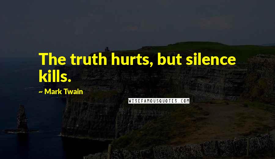 Mark Twain Quotes: The truth hurts, but silence kills.