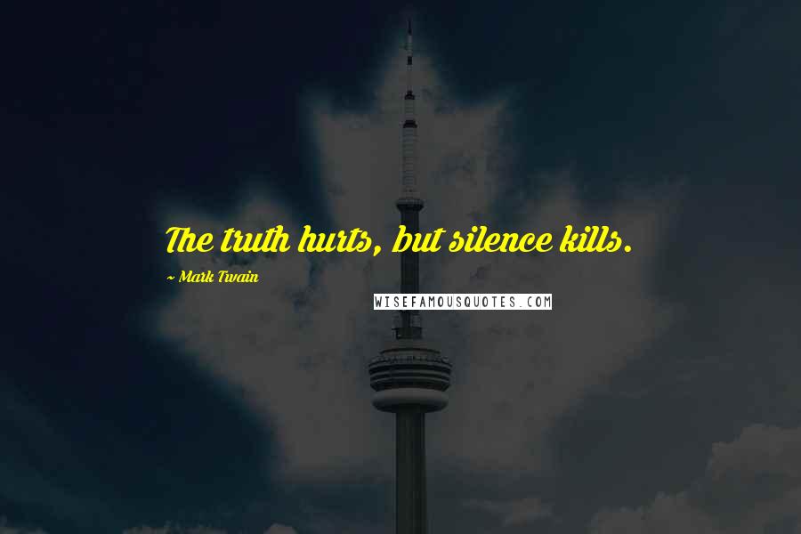 Mark Twain Quotes: The truth hurts, but silence kills.