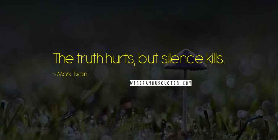 Mark Twain Quotes: The truth hurts, but silence kills.