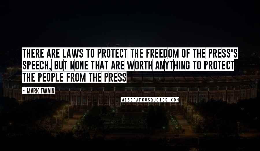Mark Twain Quotes: There are laws to protect the freedom of the press's speech, but none that are worth anything to protect the people from the press