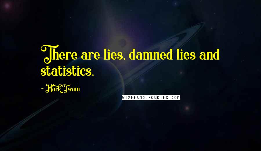 Mark Twain Quotes: There are lies, damned lies and statistics.