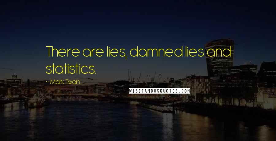 Mark Twain Quotes: There are lies, damned lies and statistics.