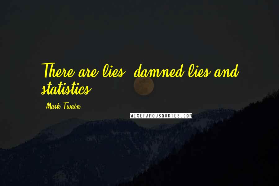 Mark Twain Quotes: There are lies, damned lies and statistics.