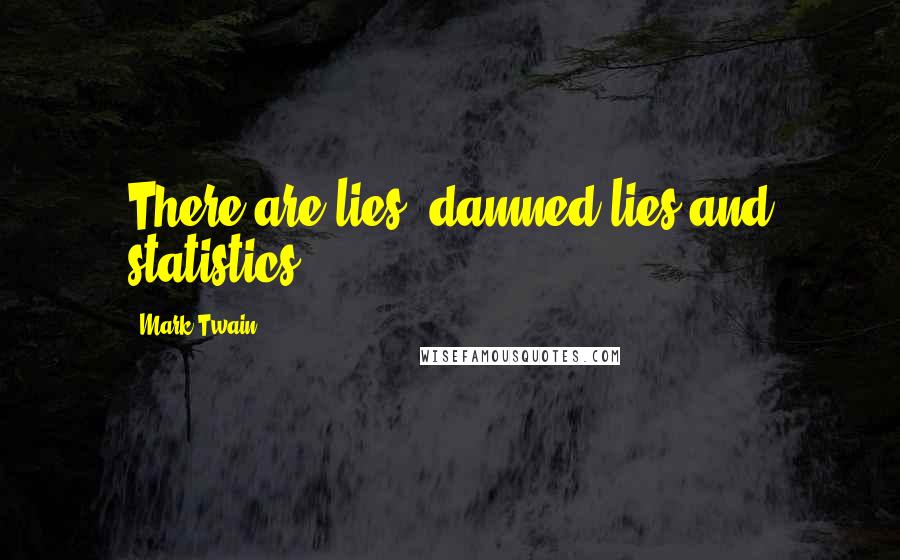 Mark Twain Quotes: There are lies, damned lies and statistics.