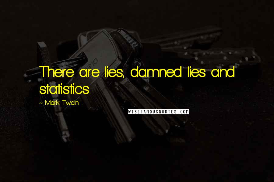 Mark Twain Quotes: There are lies, damned lies and statistics.