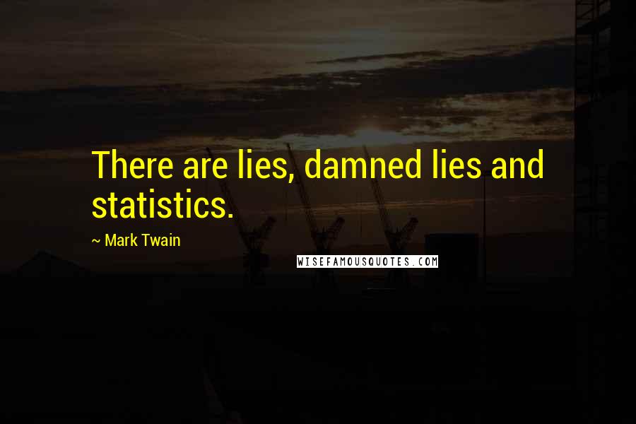 Mark Twain Quotes: There are lies, damned lies and statistics.