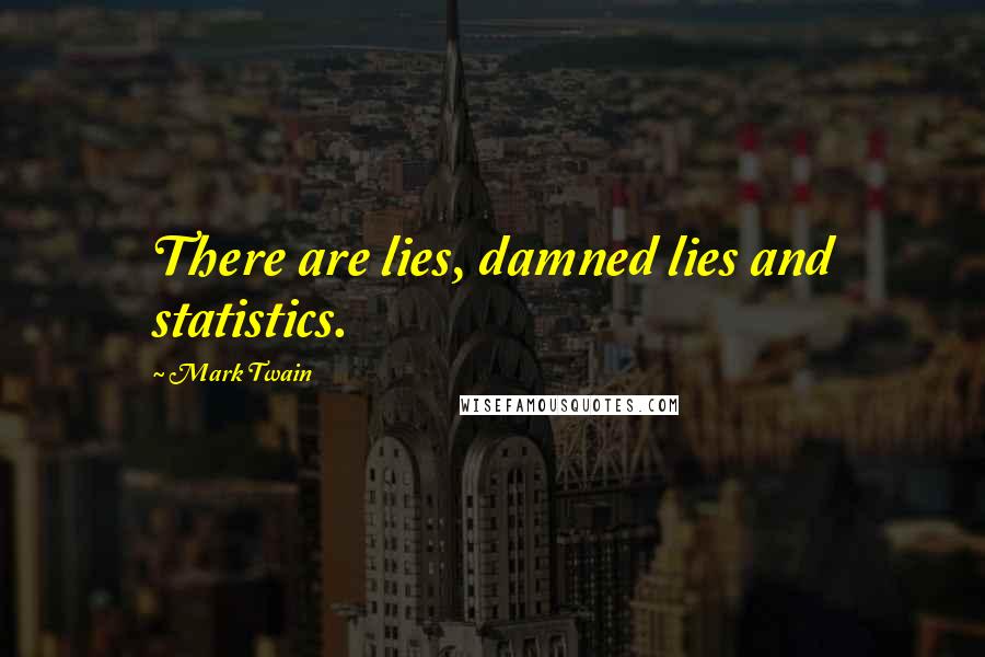 Mark Twain Quotes: There are lies, damned lies and statistics.