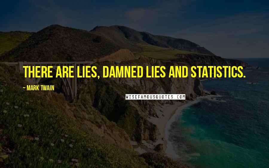 Mark Twain Quotes: There are lies, damned lies and statistics.