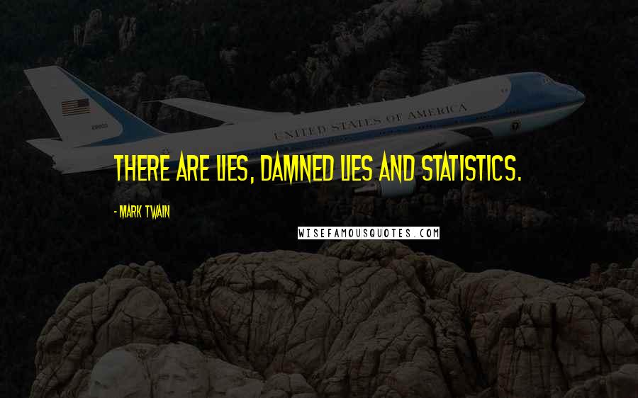 Mark Twain Quotes: There are lies, damned lies and statistics.