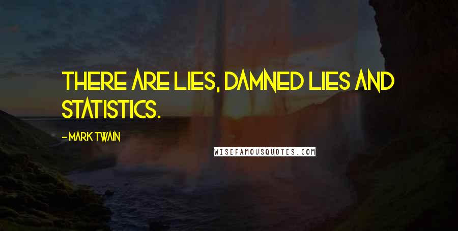 Mark Twain Quotes: There are lies, damned lies and statistics.