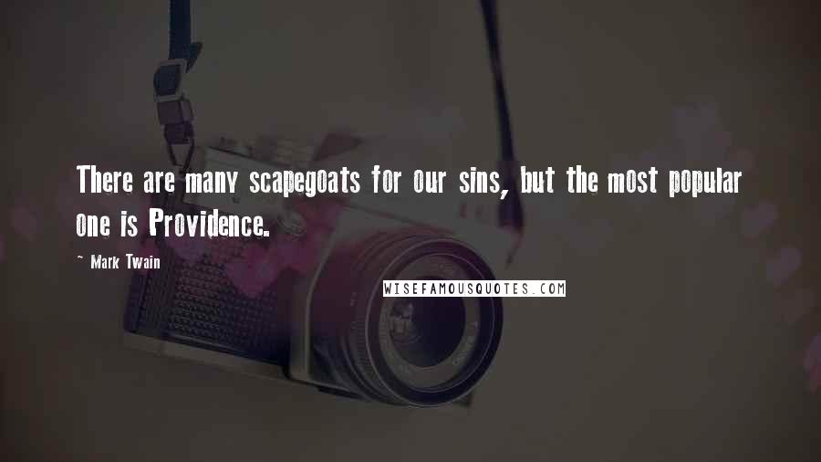 Mark Twain Quotes: There are many scapegoats for our sins, but the most popular one is Providence.
