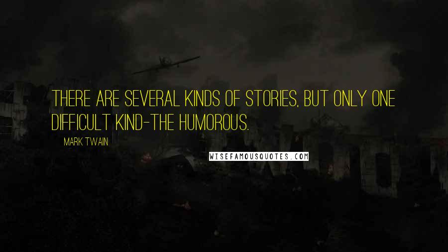 Mark Twain Quotes: There are several kinds of stories, but only one difficult kind-the humorous.