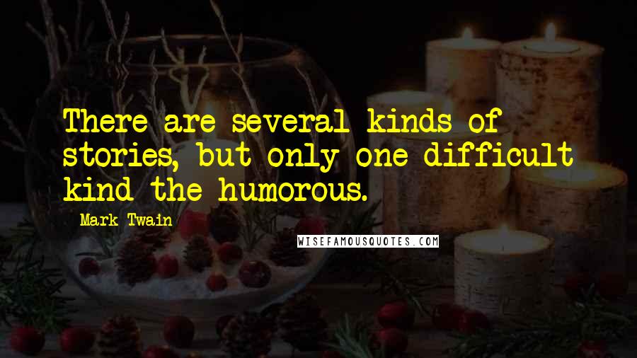 Mark Twain Quotes: There are several kinds of stories, but only one difficult kind-the humorous.