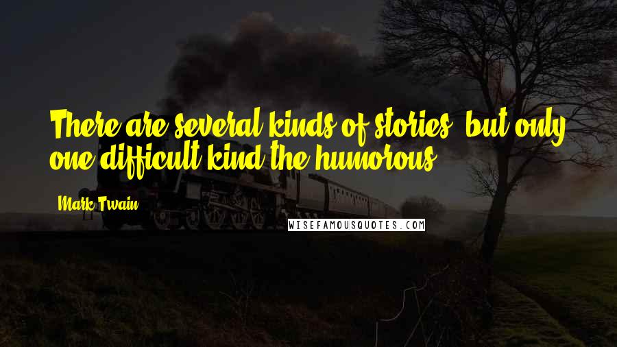 Mark Twain Quotes: There are several kinds of stories, but only one difficult kind-the humorous.