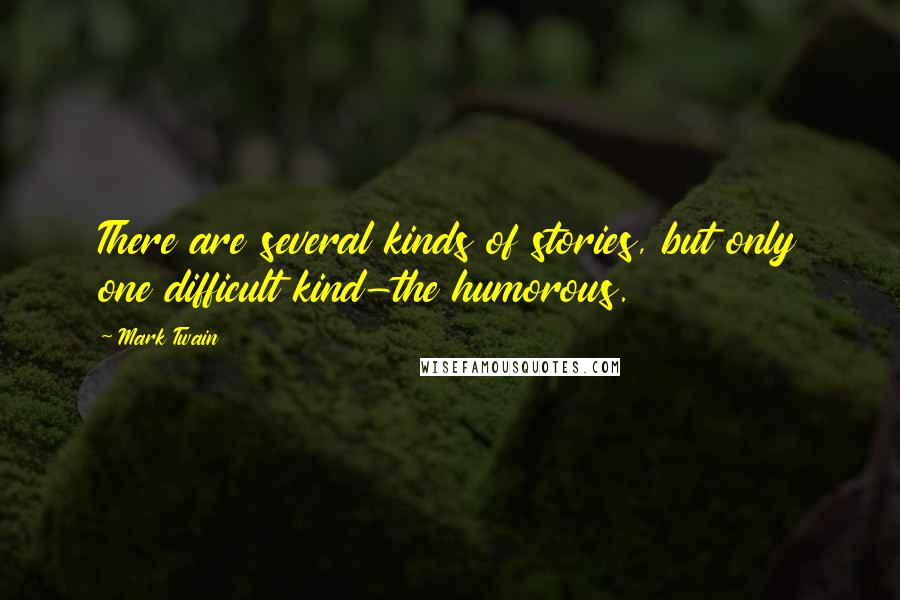 Mark Twain Quotes: There are several kinds of stories, but only one difficult kind-the humorous.