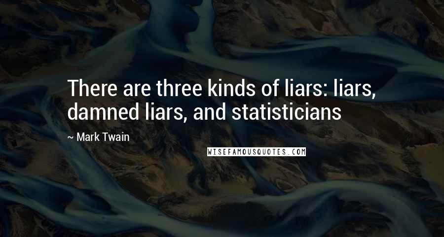 Mark Twain Quotes: There are three kinds of liars: liars, damned liars, and statisticians