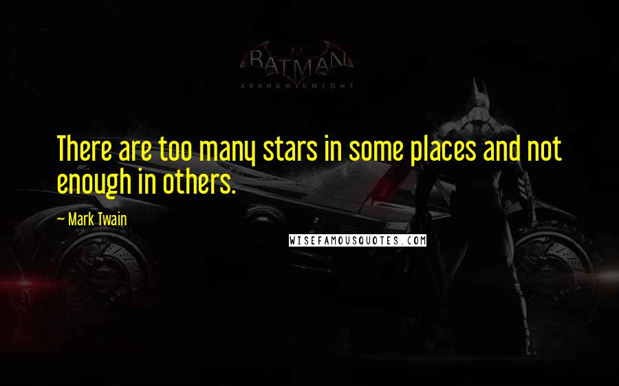 Mark Twain Quotes: There are too many stars in some places and not enough in others.