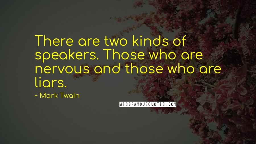 Mark Twain Quotes: There are two kinds of speakers. Those who are nervous and those who are liars.