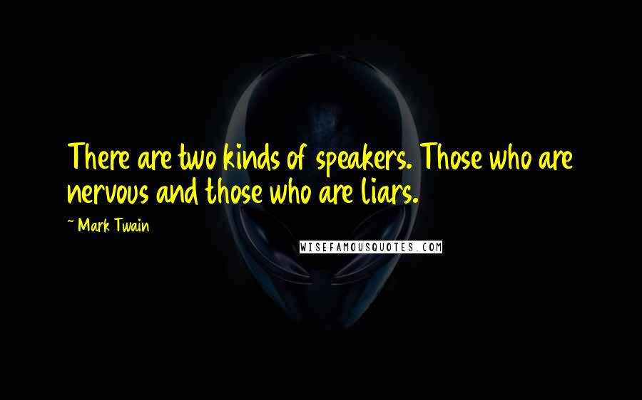 Mark Twain Quotes: There are two kinds of speakers. Those who are nervous and those who are liars.