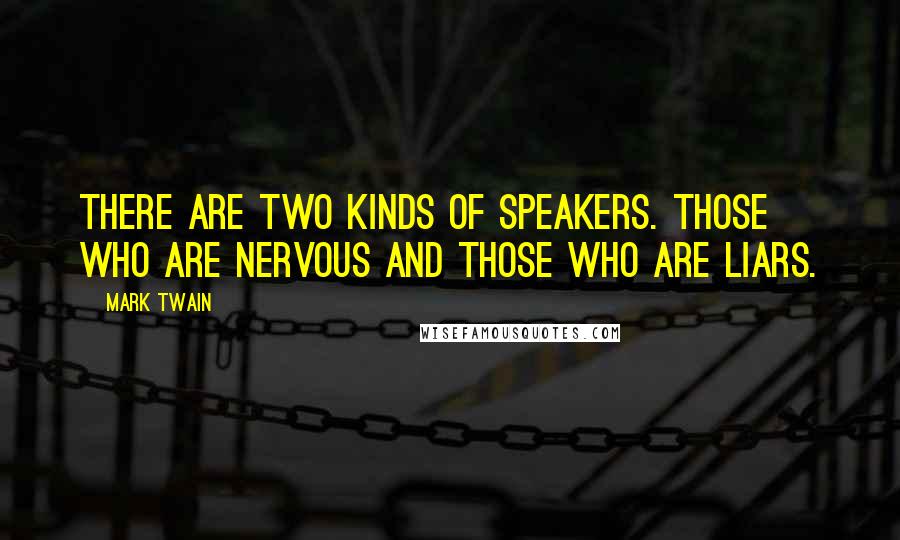 Mark Twain Quotes: There are two kinds of speakers. Those who are nervous and those who are liars.