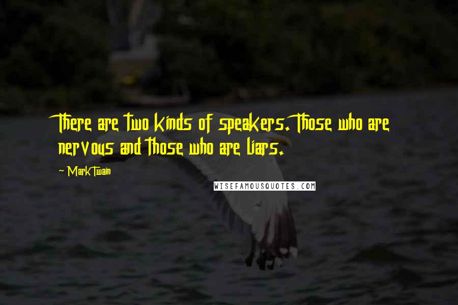 Mark Twain Quotes: There are two kinds of speakers. Those who are nervous and those who are liars.