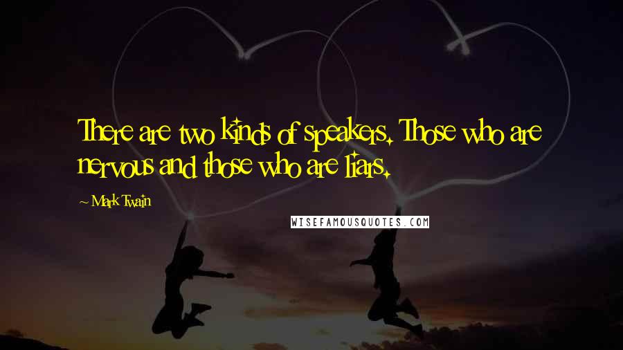 Mark Twain Quotes: There are two kinds of speakers. Those who are nervous and those who are liars.