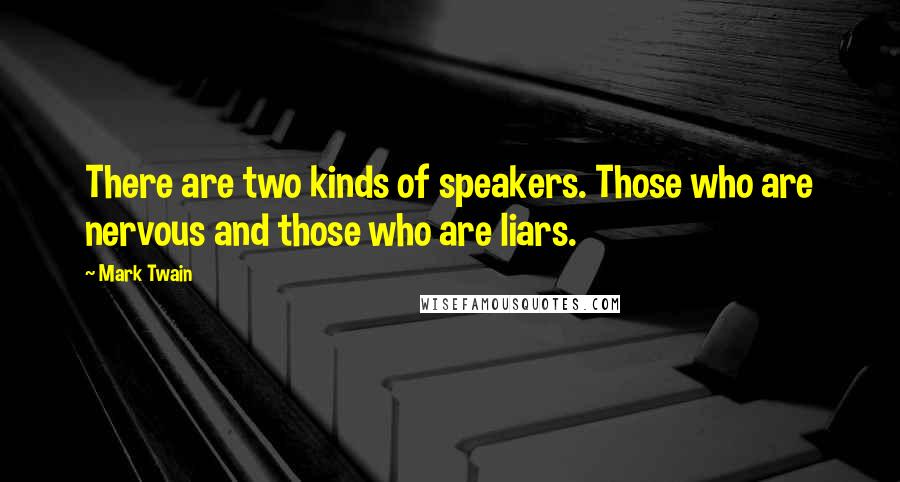 Mark Twain Quotes: There are two kinds of speakers. Those who are nervous and those who are liars.