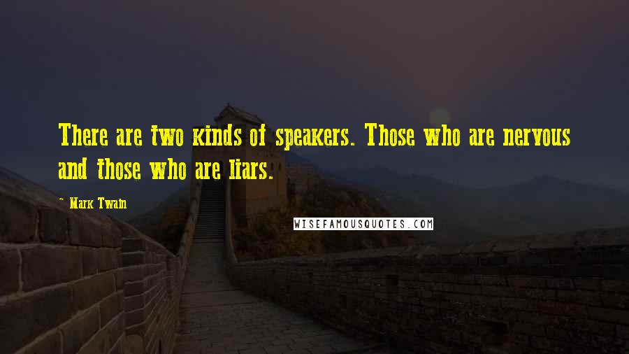 Mark Twain Quotes: There are two kinds of speakers. Those who are nervous and those who are liars.