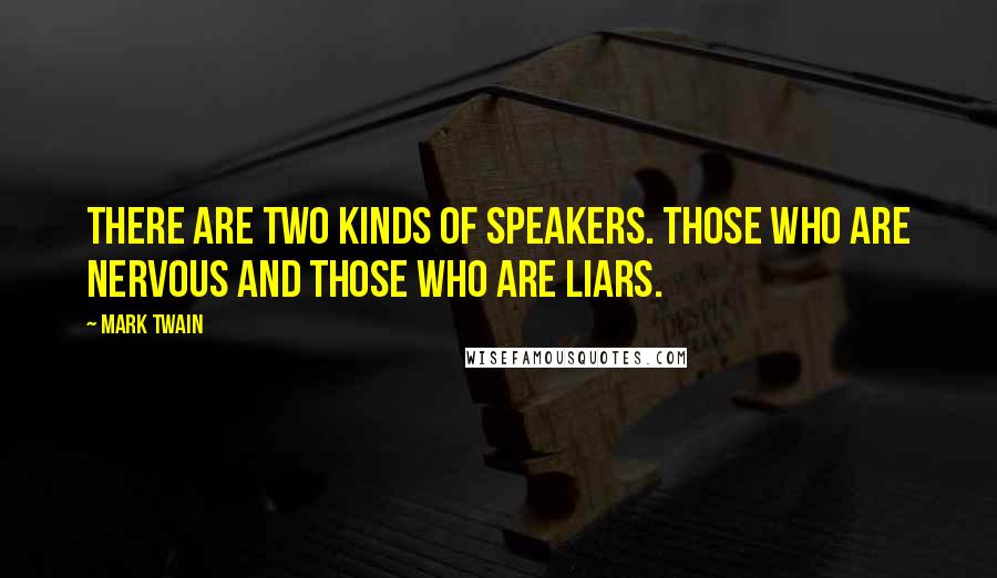 Mark Twain Quotes: There are two kinds of speakers. Those who are nervous and those who are liars.