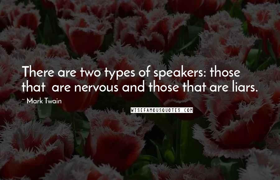 Mark Twain Quotes: There are two types of speakers: those that are nervous and those that are liars.