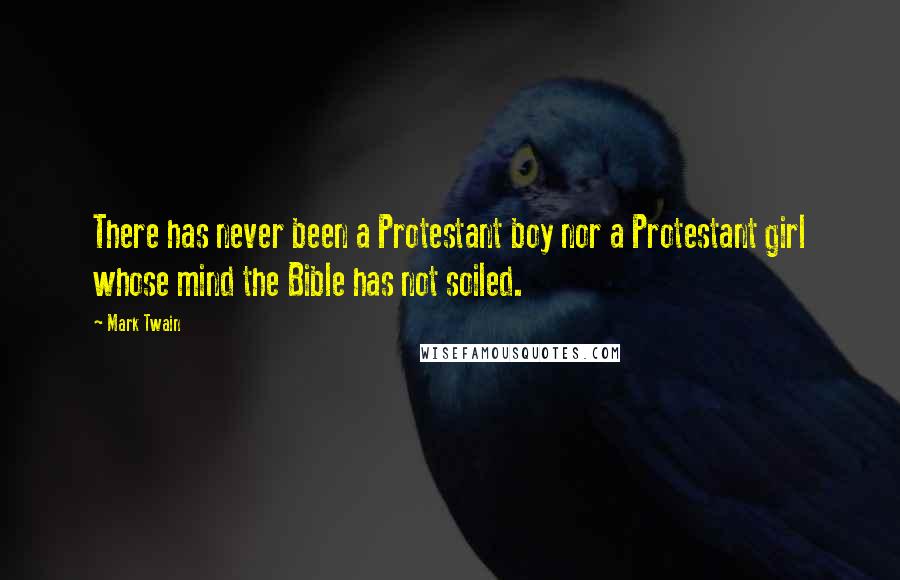 Mark Twain Quotes: There has never been a Protestant boy nor a Protestant girl whose mind the Bible has not soiled.