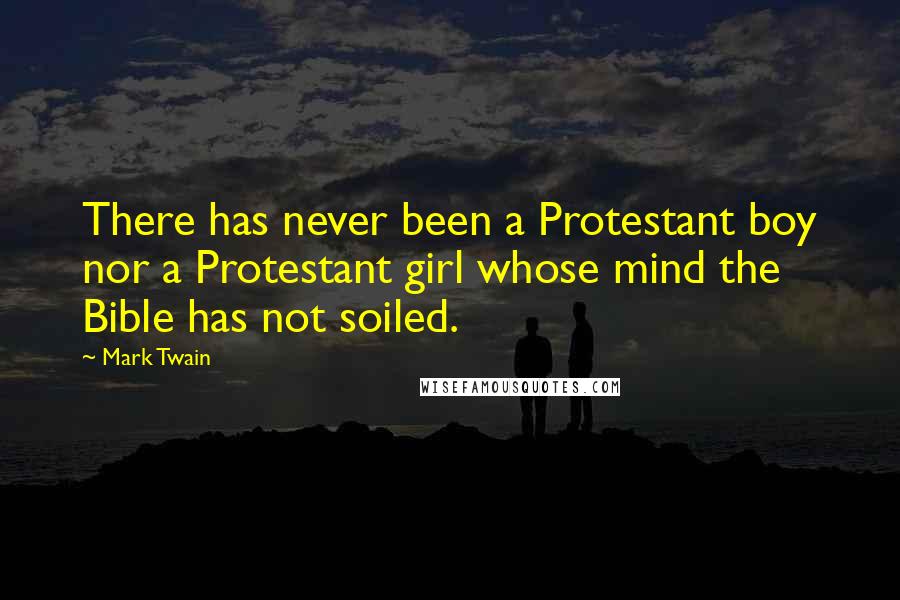 Mark Twain Quotes: There has never been a Protestant boy nor a Protestant girl whose mind the Bible has not soiled.