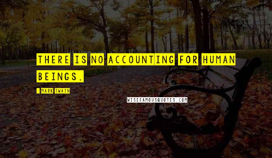 Mark Twain Quotes: There is no accounting for human beings.