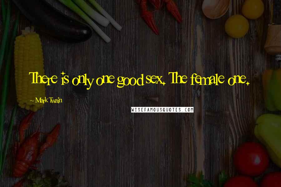 Mark Twain Quotes: There is only one good sex. The female one.